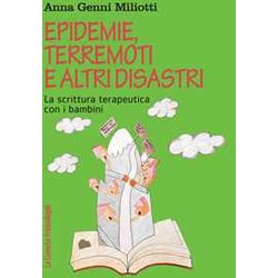 Epidemie, Terremoti E Altri Disastri. La Scrittura Terapeutica Con I Bambini Epidemie, Terremoti E Altri Disastri. La Scrittura Terapeutica Con I Bambini