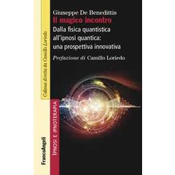 Il Magico Incontro. Dalla Fisica Quantistica All'ipnosi Quantica: Una Prospettiva Innovativa Il Magico Incontro. Dalla Fisica Quantistica All'ipnosi Quantica: Una Prospettiva Innovativa