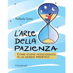 L'arte Della Pazienza. Come Essere Perseverante In Un Mondo Frenetico L'arte Della Pazienza. Come Essere Perseverante In Un Mondo Frenetico