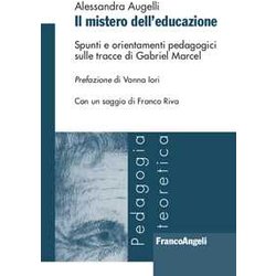 Il Mistero Dell'educazione. Spunti E Orientamenti Pedagogici Sulle Tracce Di Gabriel Marcel Il Mistero Dell'educazione. Spunti E Orientamenti Pedagogici Sulle Tracce Di Gabriel Marcel