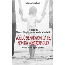 Voglio Separarmi Da Te, Non Da Nostro Figlio. Guida Pratica Per Genitori Voglio Separarmi Da Te, Non Da Nostro Figlio. Guida Pratica Per Genitori