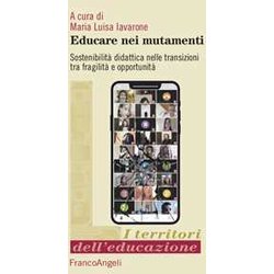Educare Nei Mutamenti. Sostenibilità Didattica Nella Transizioni Tra Fragilità E Opportunità Educare Nei Mutamenti. Sostenibilità Didattica Nella Transizioni Tra Fragilità E OpportunitÃ