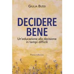 Decidere Bene. Un’Educazione Alla Decisione In Tempi Difficili Decidere Bene. Un’Educazione Alla Decisione In Tempi Difficili