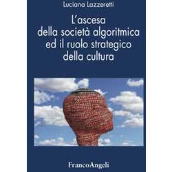 L'ascesa Della Società Algoritmica Ed Il Ruolo Strategico Della Cultura L'ascesa Della Società Algoritmica Ed Il Ruolo Strategico Della Cultura