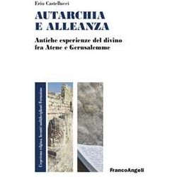 Autarchia E Alleanza. Antiche Esperienze Del Divino Fra Atene E Gerusalemme Autarchia E Alleanza. Antiche Esperienze Del Divino Fra Atene E Gerusalemme