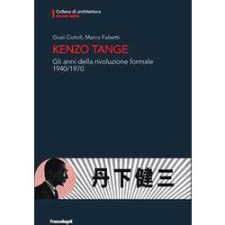 Kenzo Tange. Gli Anni Della Rivoluzione Formale 1940-1970 Kenzo Tange. Gli Anni Della Rivoluzione Formale 1940-1970