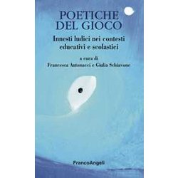 Poetiche Del Gioco. Innesti Ludici Nei Contesti Educativi E Scolastici Poetiche Del Gioco. Innesti Ludici Nei Contesti Educativi E Scolastici