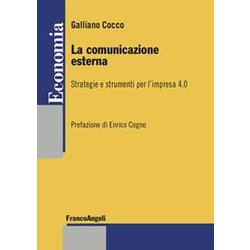 La Comunicazione Esterna. Strategie E Strumenti Per L'impresa 4.0 La Comunicazione Esterna. Strategie E Strumenti Per L'impresa 4.0