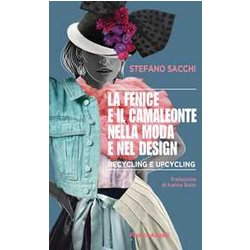 La Fenice E Il Camaleonte Nella Moda E Nel Design. Recycling E Upcycling La Fenice E Il Camaleonte Nella Moda E Nel Design. Recycling E Upcycling