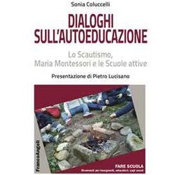 Dialoghi Sull'autoeducazione. Lo Scautismo, Maria Montessori E Le Scuole Attive Dialoghi Sull'autoeducazione. Lo Scautismo, Maria Montessori E Le Scuole Attive