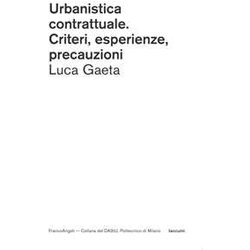 Urbanistica Contrattuale. Criteri, Esperienze, Precauzioni Urbanistica Contrattuale. Criteri, Esperienze, Precauzioni