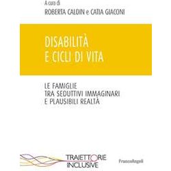 Disabilità E Cicli Di Vita. Le Famiglie Tra Seduttivi Immaginari E Plausibili Realtà Disabilità E Cicli Di Vita. Le Famiglie Tra Seduttivi Immaginari E Plausibili RealtÃ