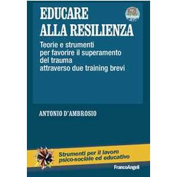 Educare Alla Resilienza. Teorie E Strumenti Per Favorire Il Superamento Del Trauma Attraverso Due Training Brevi Educare Alla Resilienza. Teorie E Strumenti Per Favorire Il Superamento Del Trauma Attraverso Due Training Brevi