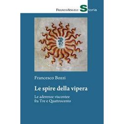 Le Spire Della Vipera. Le Aderenze Viscontee Fra Tre E Quattrocento Le Spire Della Vipera. Le Aderenze Viscontee Fra Tre E Quattrocento