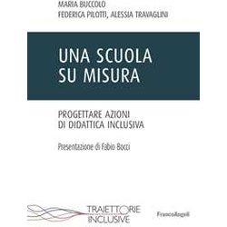 Una Scuola Su Misura. Progettare Azioni Di Didattica Inclusiva Una Scuola Su Misura. Progettare Azioni Di Didattica Inclusiva