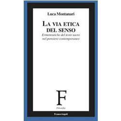 La Via Etica Del Senso. Ermeneutiche Del Testo Sacro Nel Pensiero Contemporaneo La Via Etica Del Senso. Ermeneutiche Del Testo Sacro Nel Pensiero Contemporaneo