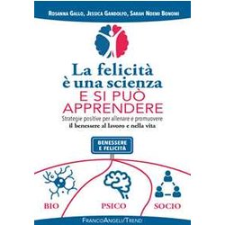 La Felicità è Una Scienza E Si Può Apprendere. Strategie Positive Per Allenare E Promuovere Il Benessere Al Lavoro E Nella Vita
