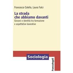 La Strada Che Abbiamo Davanti. Giovani E Identità Tra Formazione E Aspettative Lavorative La Strada Che Abbiamo Davanti. Giovani E Identità Tra Formazione E Aspettative Lavorative