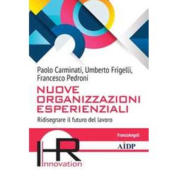 Nuove Organizzazioni Esperienziali. Ridisegnare Il Futuro Del Lavoro Nuove Organizzazioni Esperienziali. Ridisegnare Il Futuro Del Lavoro