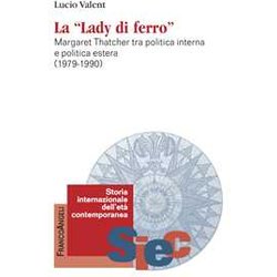 La «Lady Di Ferro». Margaret Thatcher Tra Politica Interna E Politica Estera 1979-1990 La «Lady Di Ferro». Margaret Thatcher Tra Politica Interna E Politica Estera 1979-1990