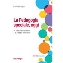 La Pedagogia Speciale, Oggi. Le Conquiste, I Dilemmi E Le Possibili Evoluzioni La Pedagogia Speciale, Oggi. Le Conquiste, I Dilemmi E Le Possibili Evoluzioni