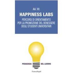 Happiness Labs. Percorsi Di Orientamento Per La Promozione Del Benessere Degli Studenti Universitari Happiness Labs. Percorsi Di Orientamento Per La Promozione Del Benessere Degli Studenti Universitari
