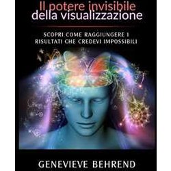 Il Potere Invisibile Della Visualizzazione: Scopri Come Raggiungere I Risultati Che Credevi Impossibili Il Potere Invisibile Della Visualizzazione: Scopri Come Raggiungere I Risultati Che Credevi Impossibili