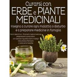 Curarsi Con Erbe E Piante Medicinali: Insegna A Curare Ogni Malattia O Disturbo E A Preparare Medicine In Famiglia Curarsi Con Erbe E Piante Medicinali: Insegna A Curare Ogni Malattia O Disturbo E A Preparare Medicine In Famiglia