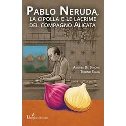 Pablo Neruda, La Cipolla E Le Lacrime Del Compagno Alicata Pablo Neruda, La Cipolla E Le Lacrime Del Compagno Alicata