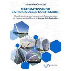 Matematizzando La Fisica Delle Costruzioni: Manuale Tecnico-Pratico Con Approccio Fisico Matematico Per Il Superamento Dell'esame Di Scienza Delle Costruzioni Matematizzando La Fisica Delle Costruzioni: Manuale Tecnico-Pratico Con Approccio Fisico Matematico Per Il Superamento Dell'esame Di Scienza Delle Costruzioni
