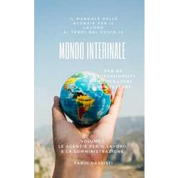 Mondo Interinale - Volume 1: Il Manuale Delle Agenzie Per Il Lavoro Ai Tempi Del Covid 19: Vol. 1