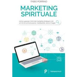 Marketing Spirituale: Come Superare I Limiti Del Marketing Strategico Con Un Mix Di Comunicazione, Meditazione, Etica E Magia. Marketing Spirituale: Come Superare I Limiti Del Marketing Strategico Con Un Mix Di Comunicazione, Meditazione, Etica E Magia.
