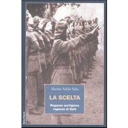 La Scelta. Ragazze Partigiane, Ragazze Di Salò La Scelta. Ragazze Partigiane, Ragazze Di Salò