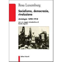 Socialismo, Democrazia, Rivoluzione. Antologia 1898-1918 Socialismo, Democrazia, Rivoluzione. Antologia 1898-1918