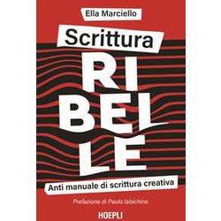 Scrittura ribelle. Anti manuale di scrittura creativa Scrittura ribelle. Anti manuale di scrittura creativa