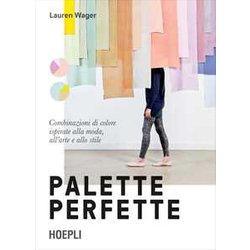 Palette Perfette. Combinazioni Di Colore Ispirate Alla Moda, All'arte E Allo Stile. Ediz. A Colori Palette Perfette. Combinazioni Di Colore Ispirate Alla Moda, All'arte E Allo Stile. Ediz. A Colori