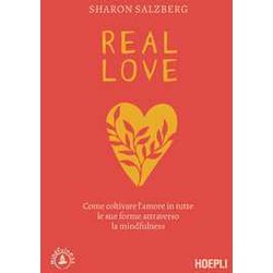 Real Love. Come Coltivare L'amore In Tutte Le Sue Forme Attraverso La Mindfulness Real Love. Come Coltivare L'amore In Tutte Le Sue Forme Attraverso La Mindfulness