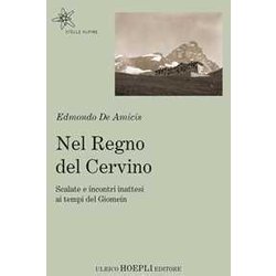 Nel Regno Del Cervino. Scalate E Incontri Inattesi Ai Tempi Del Giomein