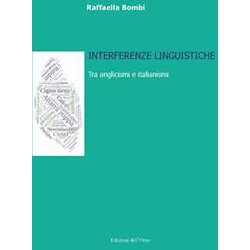 Interferenze Linguistiche. Tra Anglicismi E Italianismi. Ediz. Italiana E Inglese