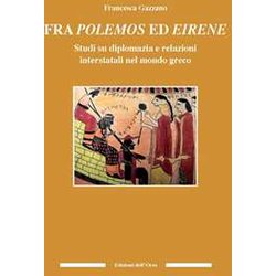 Fra Polemos Ed Eirene. Studi Su Diplomazia E Relazioni Interstatali Nel Mondo Greco