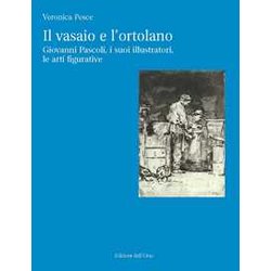 Il Vasaio E L'ortolano. Giovanni Pascoli, I Suoi Illustratori, Le Arti Figurative. Ediz. Critica Il Vasaio E L'ortolano. Giovanni Pascoli, I Suoi Illustratori, Le Arti Figurative. Ediz. Critica