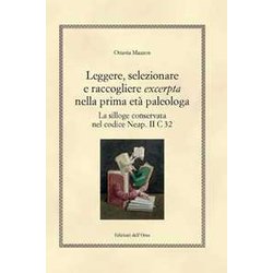 Leggere, Selezionare E Raccogliere «Excerpta» Nella Prima Età Paleologa. La Silloge Conservata Nel Codice Neap. Ii C 32 Leggere, Selezionare E Raccogliere «Excerpta» Nella Prima Età Paleologa. La Silloge Conservata Nel Codice Neap. Ii C 32