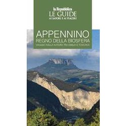 Appennino Regno Della Biosfera. Viaggio Nella Natura Tra Emilia E Toscana. Le Guide Ai Sapori E Ai Piaceri Appennino Regno Della Biosfera. Viaggio Nella Natura Tra Emilia E Toscana. Le Guide Ai Sapori E Ai Piaceri