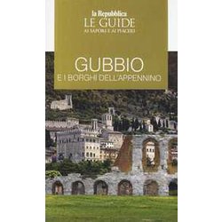 Gubbio E I Borghi Dell'appennino. Le Guide Ai Sapori E Ai Piaceri Gubbio E I Borghi Dell'appennino. Le Guide Ai Sapori E Ai Piaceri