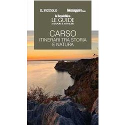 Carso. Itinerari Tra Storia E Natura. Le Guide Ai Sapori E Ai Piaceri Carso. Itinerari Tra Storia E Natura. Le Guide Ai Sapori E Ai Piaceri