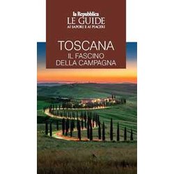 Toscana. Il Fascino Della Campagna. Le Guide Ai Sapori E Ai Piaceri Toscana. Il Fascino Della Campagna. Le Guide Ai Sapori E Ai Piaceri