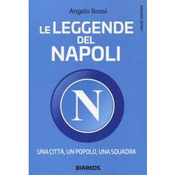 Le Leggende Del Napoli. Una Città , Un Popolo, Una Squadra Le Leggende Del Napoli. Una Città , Un Popolo, Una Squadra