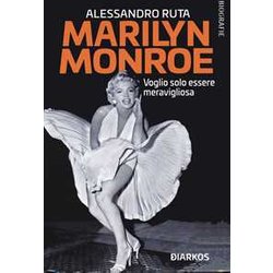 Marilyn Monroe. Voglio Solo Essere Meravigliosa
