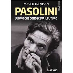 Pasolini. L'uomo Che Conosceva Il Futuro Pasolini. L'uomo Che Conosceva Il Futuro