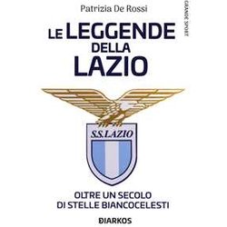 La Leggende Della Lazio. Oltre Un Secolo Di Stelle Biancocelesti La Leggende Della Lazio. Oltre Un Secolo Di Stelle Biancocelesti